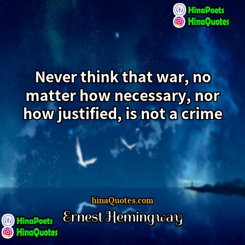 Ernest Hemingway Quotes | Never think that war, no matter how